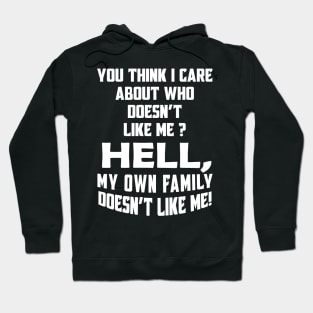 You Think I Care About Who Doesn't Like Me Hell My Own Family Doesn't Like Me! Hoodie